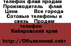 телефон флай продам › Производитель ­ флай › Цена ­ 500 - Все города Сотовые телефоны и связь » Продам телефон   . Хабаровский край